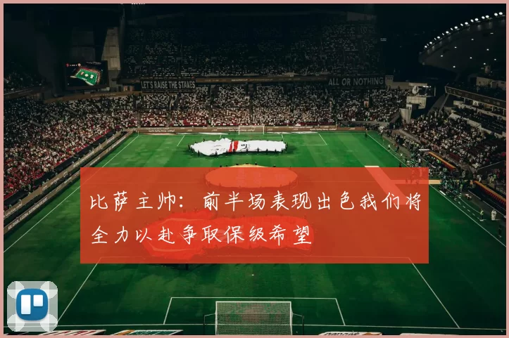 比萨主帅：前半场表现出色我们将全力以赴争取保级希望